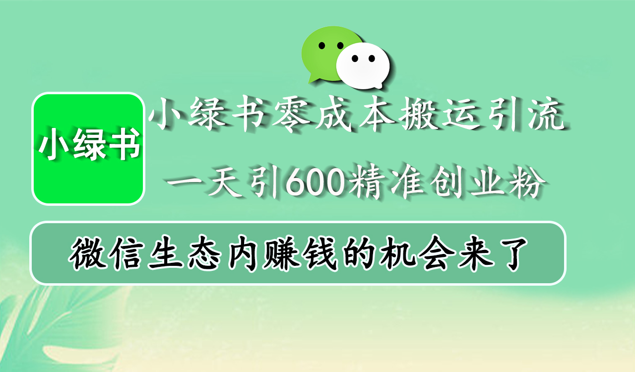 小绿书零成本搬运引流，一天引600精准创业粉，微信生态内赚钱的机会来了凯哥轻创网-网创项目资源站-副业项目-创业项目-搞钱项目凯哥轻创网