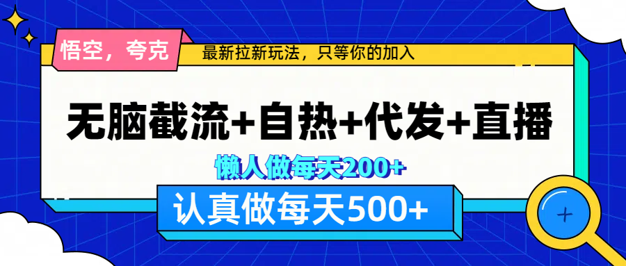 悟空、夸克拉新，无脑截流+自热+代发+直播，日入500+凯哥轻创网-网创项目资源站-副业项目-创业项目-搞钱项目凯哥轻创网