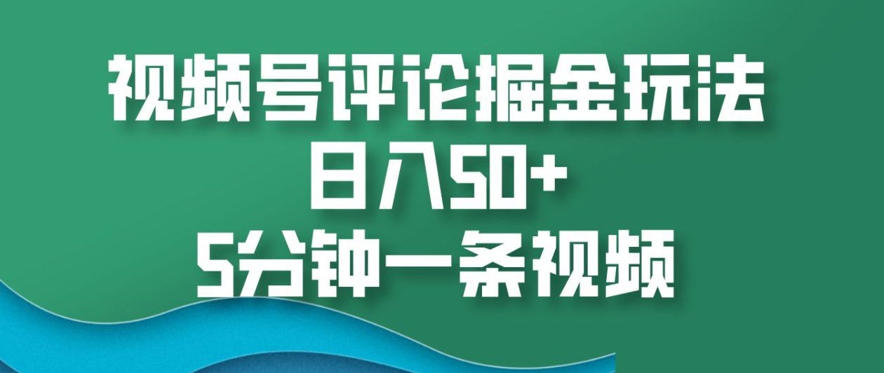 视频号评论掘金玩法，日入50+，5分钟一条视频！凯哥轻创网-网创项目资源站-副业项目-创业项目-搞钱项目凯哥轻创网