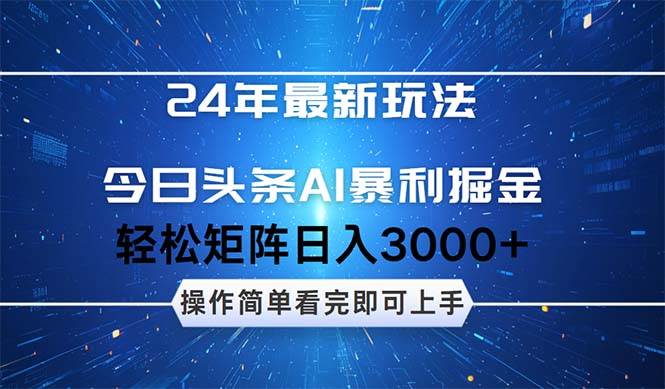 今日头条AI暴利掘金，轻松矩阵日入3000+凯哥轻创网-网创项目资源站-副业项目-创业项目-搞钱项目凯哥轻创网