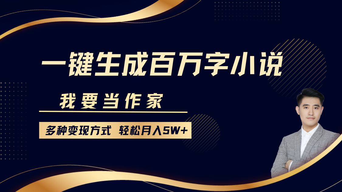 我要当作家，一键生成百万字小说，多种变现方式，轻松月入5W+凯哥轻创网-网创项目资源站-副业项目-创业项目-搞钱项目凯哥轻创网
