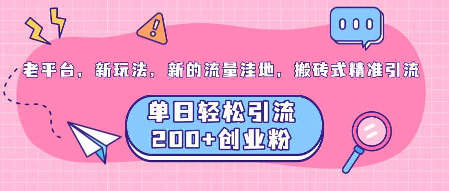 老平台，新玩法，新的流量洼地，搬砖式精准引流，单日轻松引流200+创业粉凯哥轻创网-网创项目资源站-副业项目-创业项目-搞钱项目凯哥轻创网