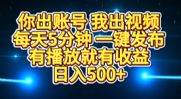 你出账号我出视频，每天5分钟，一键发布，有播放就有收益，日入500+凯哥轻创网-网创项目资源站-副业项目-创业项目-搞钱项目凯哥轻创网