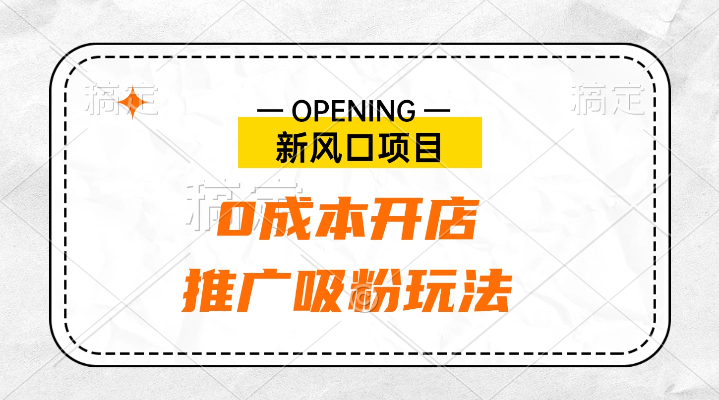 新风口项目、0成本开店、推广吸粉玩法凯哥轻创网-网创项目资源站-副业项目-创业项目-搞钱项目凯哥轻创网