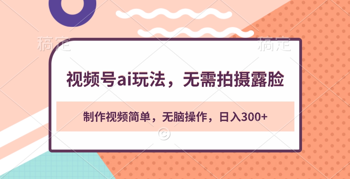 视频号ai玩法，无需拍摄露脸，制作视频简单，无脑操作，日入300+凯哥轻创网-网创项目资源站-副业项目-创业项目-搞钱项目凯哥轻创网