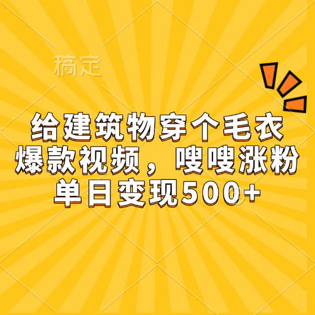给建筑物穿个毛衣，爆款视频，嗖嗖涨粉，单日变现500+凯哥轻创网-网创项目资源站-副业项目-创业项目-搞钱项目凯哥轻创网