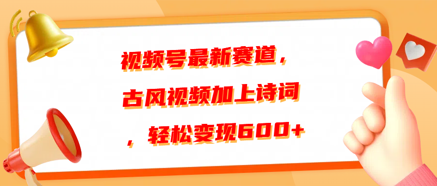 视频号最新赛道，古风视频加上诗词，轻松变现600+凯哥轻创网-网创项目资源站-副业项目-创业项目-搞钱项目凯哥轻创网