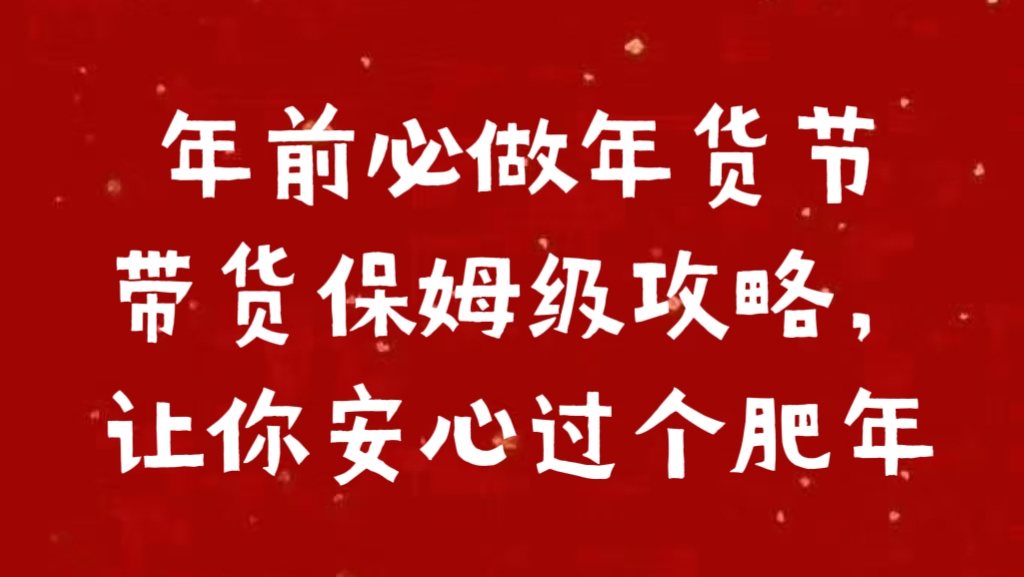 年前必做年货节带货保姆级攻略，让你安心过个肥年凯哥轻创网-网创项目资源站-副业项目-创业项目-搞钱项目凯哥轻创网
