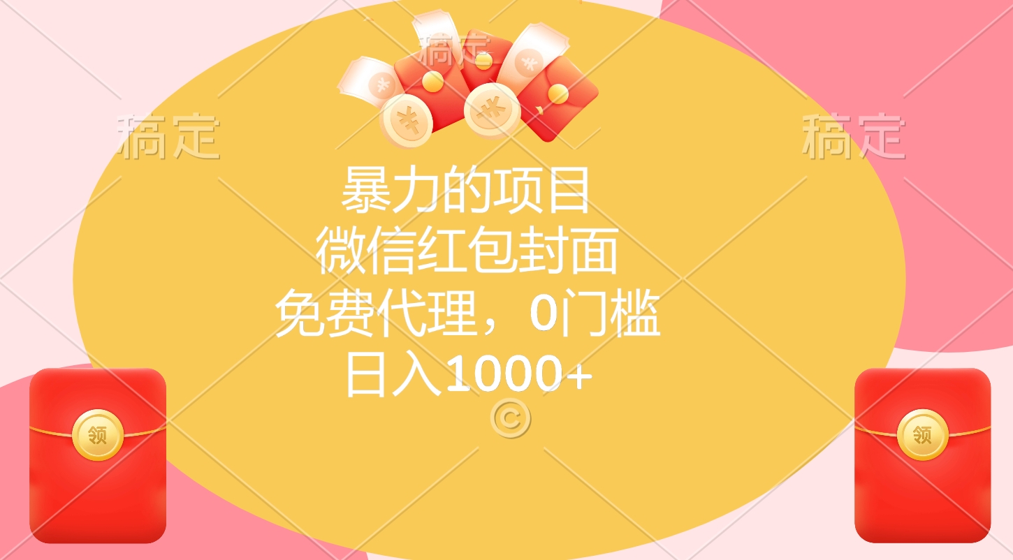 暴力的项目，微信红包封面，免费代理，0门槛，日入1000+凯哥轻创网-网创项目资源站-副业项目-创业项目-搞钱项目凯哥轻创网