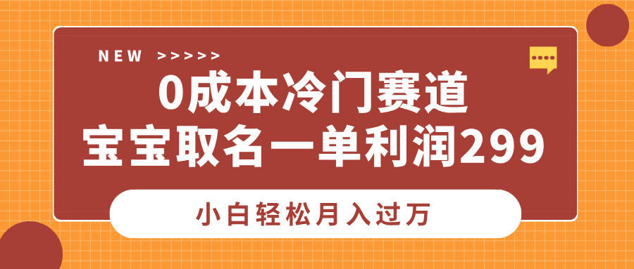 0成本冷门赛道，宝宝取名一单利润299，小白轻松月入过万凯哥轻创网-网创项目资源站-副业项目-创业项目-搞钱项目凯哥轻创网