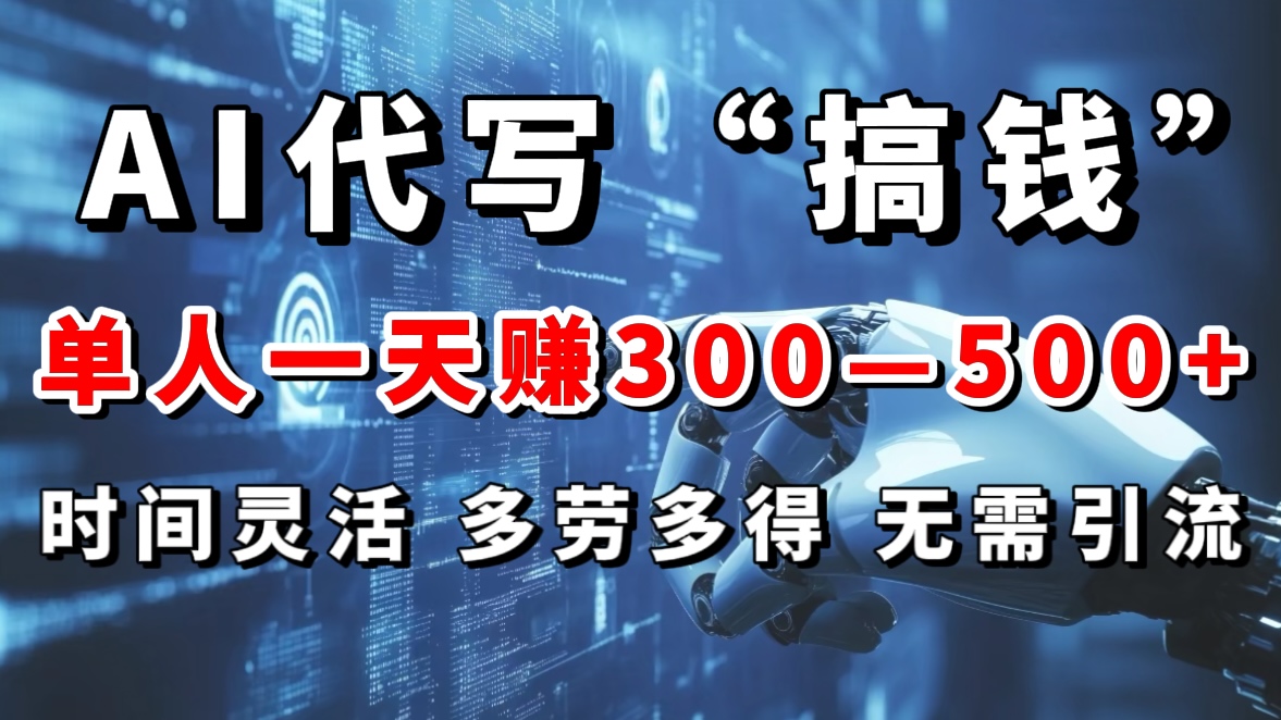 AI代写“搞钱”每天2-3小时，无需引流，轻松日入300-500＋凯哥轻创网-网创项目资源站-副业项目-创业项目-搞钱项目凯哥轻创网