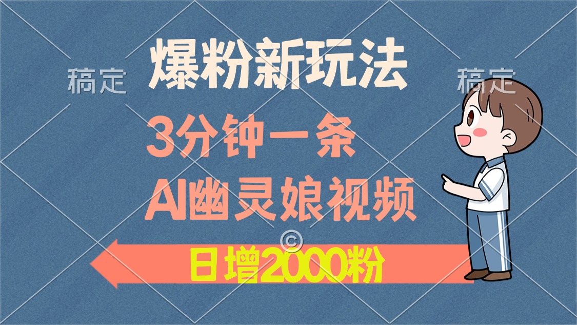 爆粉新玩法，3分钟一条AI幽灵娘视频，日涨2000粉丝，多种变现方式凯哥轻创网-网创项目资源站-副业项目-创业项目-搞钱项目凯哥轻创网