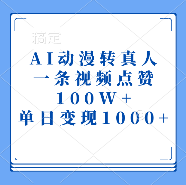 AI动漫转真人，一条视频点赞100W+，单日变现1000+凯哥轻创网-网创项目资源站-副业项目-创业项目-搞钱项目凯哥轻创网