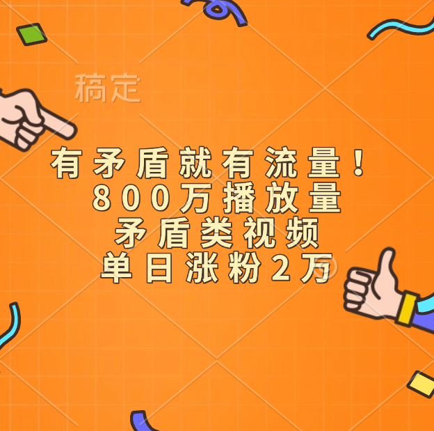 有矛盾就有流量！800万播放量的矛盾类视频，单日涨粉2万凯哥轻创网-网创项目资源站-副业项目-创业项目-搞钱项目凯哥轻创网