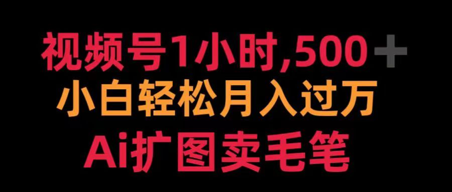 视频号每天1小时，收入500＋，Ai扩图卖毛笔凯哥轻创网-网创项目资源站-副业项目-创业项目-搞钱项目凯哥轻创网