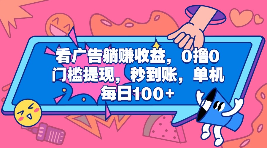 看广告躺赚收益，0撸0门槛提现，秒到账，单机每日100+凯哥轻创网-网创项目资源站-副业项目-创业项目-搞钱项目凯哥轻创网