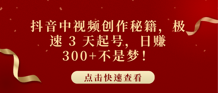 抖音中视频创作秘籍，极速 3 天起号，日赚 300+不是梦！凯哥轻创网-网创项目资源站-副业项目-创业项目-搞钱项目凯哥轻创网