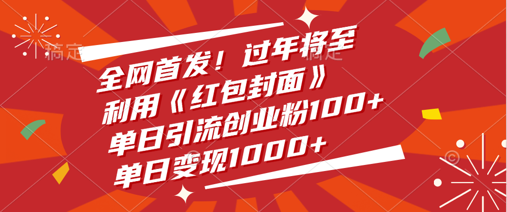 全网首发！过年将至，利用《红包封面》，单日引流创业粉100+，单日变现1000+凯哥轻创网-网创项目资源站-副业项目-创业项目-搞钱项目凯哥轻创网