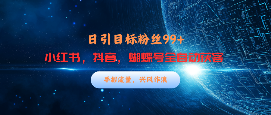 小红书，抖音，蝴蝶号三大平台全自动精准引流获客，每天吸引目标客户99+凯哥轻创网-网创项目资源站-副业项目-创业项目-搞钱项目凯哥轻创网