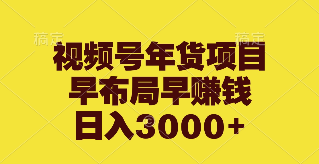 视频号年货项目，早布局早赚钱，日入3000+凯哥轻创网-网创项目资源站-副业项目-创业项目-搞钱项目凯哥轻创网