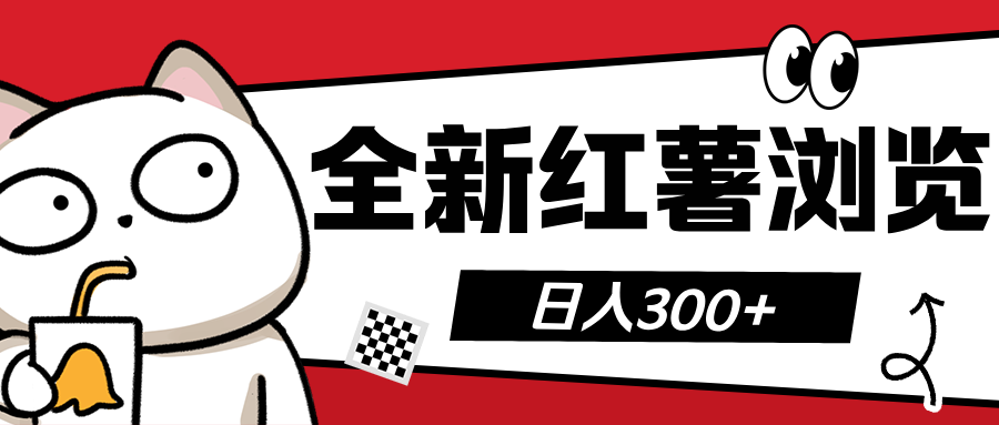 全新红薯浏览 日入300+凯哥轻创网-网创项目资源站-副业项目-创业项目-搞钱项目凯哥轻创网