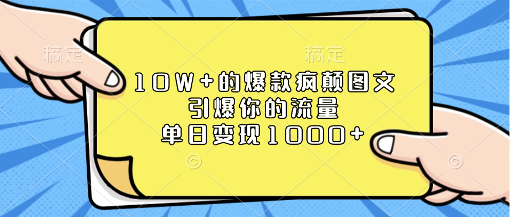 10W+的爆款疯颠图文，引爆你的流量，单日变现1000+凯哥轻创网-网创项目资源站-副业项目-创业项目-搞钱项目凯哥轻创网