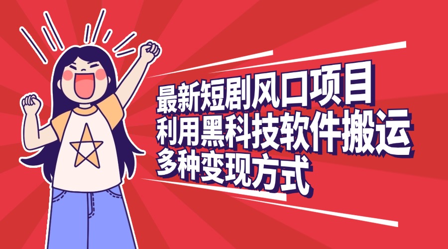 最新短剧风口项目，利用黑科技软件搬运，多种变现方式凯哥轻创网-网创项目资源站-副业项目-创业项目-搞钱项目凯哥轻创网