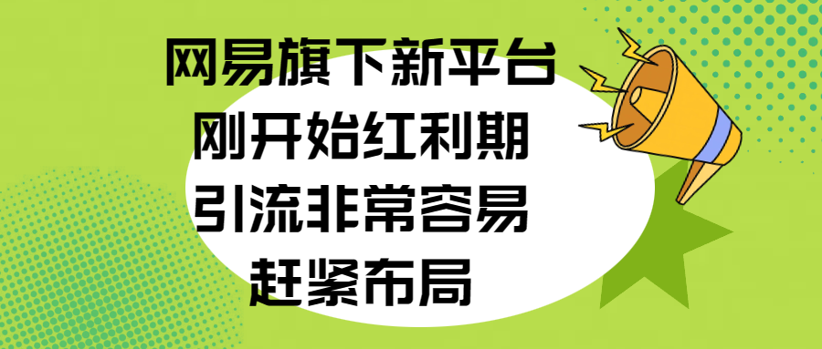 网易旗下新平台，刚开始红利期，引流非常容易，赶紧布局凯哥轻创网-网创项目资源站-副业项目-创业项目-搞钱项目凯哥轻创网