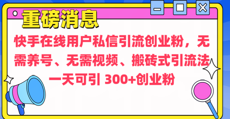 通过给快手在线用户私信引流创业粉，无需养号、无需视频、搬砖式引流法，一天可引300+创业粉凯哥轻创网-网创项目资源站-副业项目-创业项目-搞钱项目凯哥轻创网