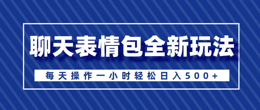 聊天表情包全新玩法，无脑搬运100%原创，每天操作一小时轻松日入500+凯哥轻创网-网创项目资源站-副业项目-创业项目-搞钱项目凯哥轻创网