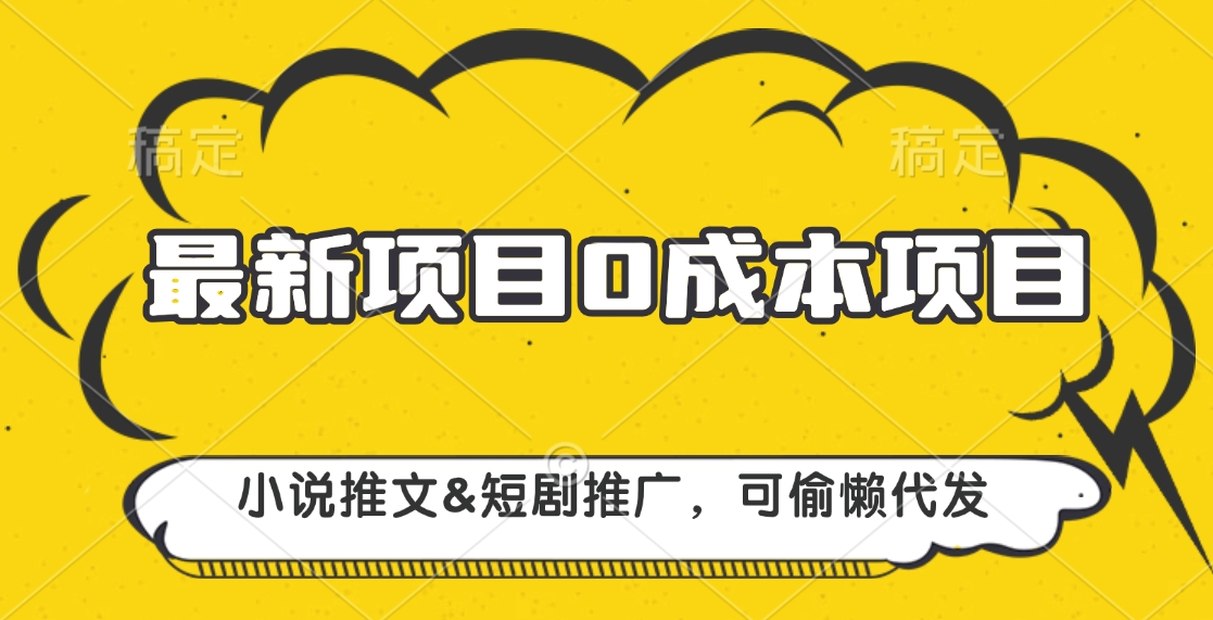 最新项目 0成本项目，小说推文&短剧推广，可偷懒代发凯哥轻创网-网创项目资源站-副业项目-创业项目-搞钱项目凯哥轻创网