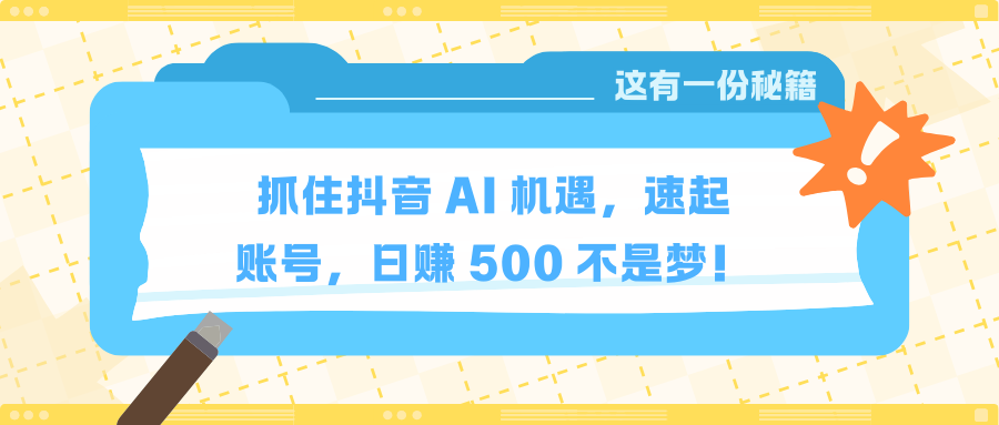 抓住抖音 AI 机遇，速起账号，日赚 500 不是梦！凯哥轻创网-网创项目资源站-副业项目-创业项目-搞钱项目凯哥轻创网