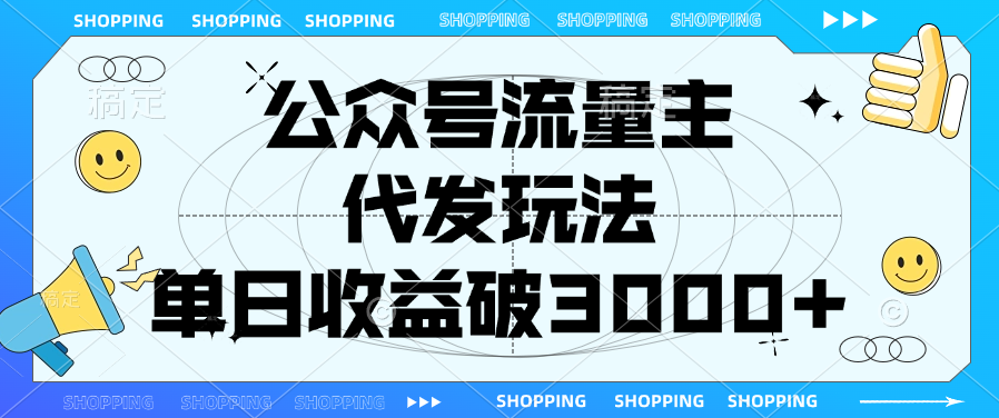 公众号流量主，代发玩法，单日收益破3000+凯哥轻创网-网创项目资源站-副业项目-创业项目-搞钱项目凯哥轻创网