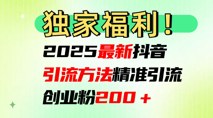 2025最新抖音引流方法每日精准引流创业粉200＋凯哥轻创网-网创项目资源站-副业项目-创业项目-搞钱项目凯哥轻创网