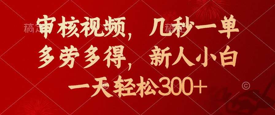 审核视频，几秒一单，新人小白一天轻松300+多劳多得，凯哥轻创网-网创项目资源站-副业项目-创业项目-搞钱项目凯哥轻创网