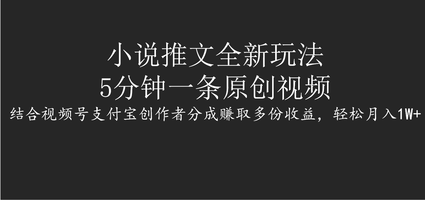 小说推文全新玩法，5分钟一条原创视频，结合视频号支付宝创作者分成赚取多份收益，轻松月入1W+凯哥轻创网-网创项目资源站-副业项目-创业项目-搞钱项目凯哥轻创网