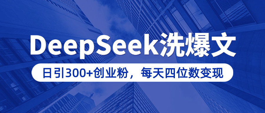 用DeepSeek洗公众号爆文，日引300+创业粉，做知识付费每天四位数变现（附详细实操教程）凯哥轻创网-网创项目资源站-副业项目-创业项目-搞钱项目凯哥轻创网