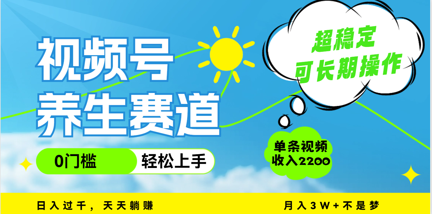 视频号养生赛道，一条视频2200，超简单，长期稳定可做，月入3w+不是梦凯哥轻创网-网创项目资源站-副业项目-创业项目-搞钱项目凯哥轻创网