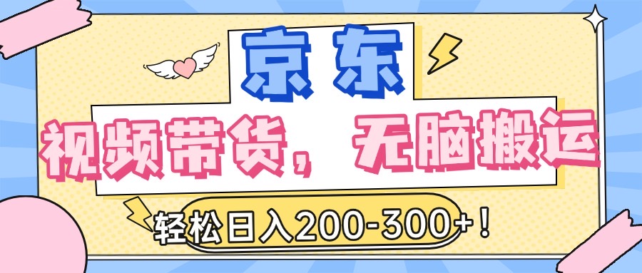 最新京东视频带货，无脑搬运，每天5分钟 ， 轻松日入200-300＋凯哥轻创网-网创项目资源站-副业项目-创业项目-搞钱项目凯哥轻创网
