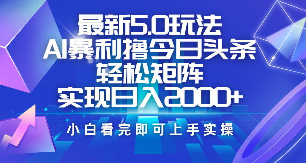 今日头条最新5.0玩法，思路简单，复制粘贴，轻松实现矩阵日入2000+凯哥轻创网-网创项目资源站-副业项目-创业项目-搞钱项目凯哥轻创网