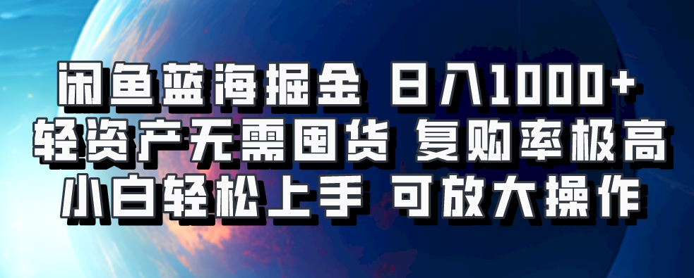 闲鱼蓝海掘金轻松日入1000+，轻资产无需囤货，小白轻松上手，复购率极高，可矩阵放大操作凯哥轻创网-网创项目资源站-副业项目-创业项目-搞钱项目凯哥轻创网