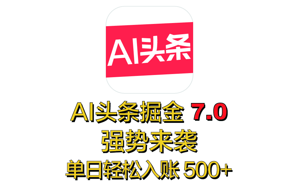 全网首发，2025 全新 “AI 头条掘金 7.0” 强势来袭，简单几步，小白也能上手，单号单人单日轻松入账 500+凯哥轻创网-网创项目资源站-副业项目-创业项目-搞钱项目凯哥轻创网