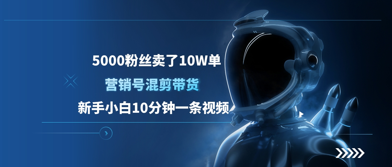 5000粉丝卖了10W单，营销号混剪带货，新手小白10分钟一条视频凯哥轻创网-网创项目资源站-副业项目-创业项目-搞钱项目凯哥轻创网