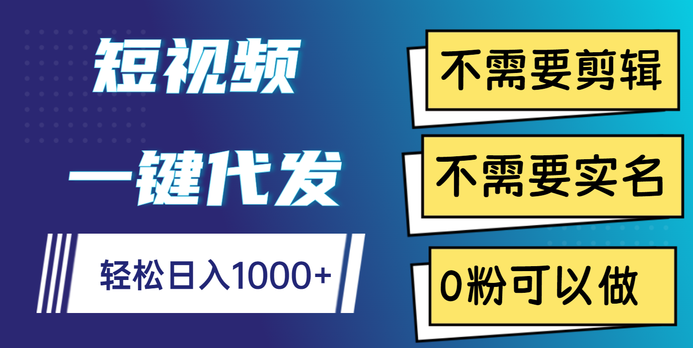 短视频一键代发，不需要剪辑，不需要实名，0粉可以做，轻松日入1000+凯哥轻创网-网创项目资源站-副业项目-创业项目-搞钱项目凯哥轻创网