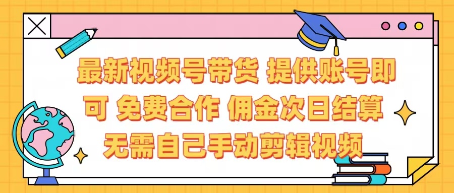 最新视频号带货  免费合作 提供账号即可 佣金次日结算每天都结算 无需自己剪辑 省时省力 直接发布即可凯哥轻创网-网创项目资源站-副业项目-创业项目-搞钱项目凯哥轻创网