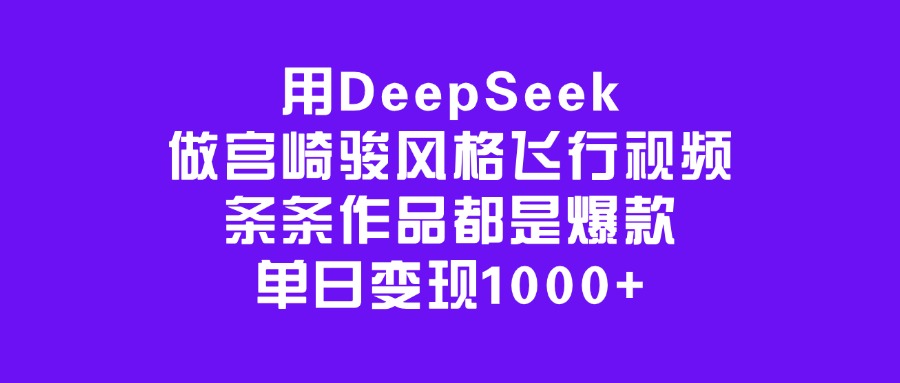 用DeepSeek做宫崎骏风格飞行视频，条条作品都是爆款，单日变现1000+凯哥轻创网-网创项目资源站-副业项目-创业项目-搞钱项目凯哥轻创网