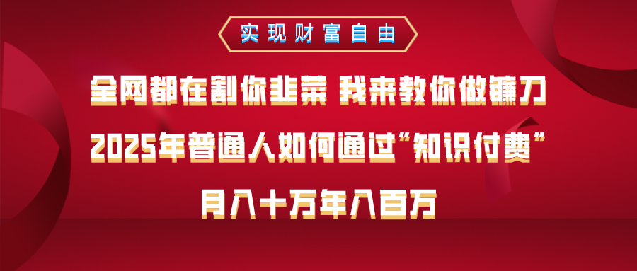全网都在割你韭菜 我来教你做镰刀，2025年普通人如何通过知识付费，月入十万年入百万–实现财富自由凯哥轻创网-网创项目资源站-副业项目-创业项目-搞钱项目凯哥轻创网
