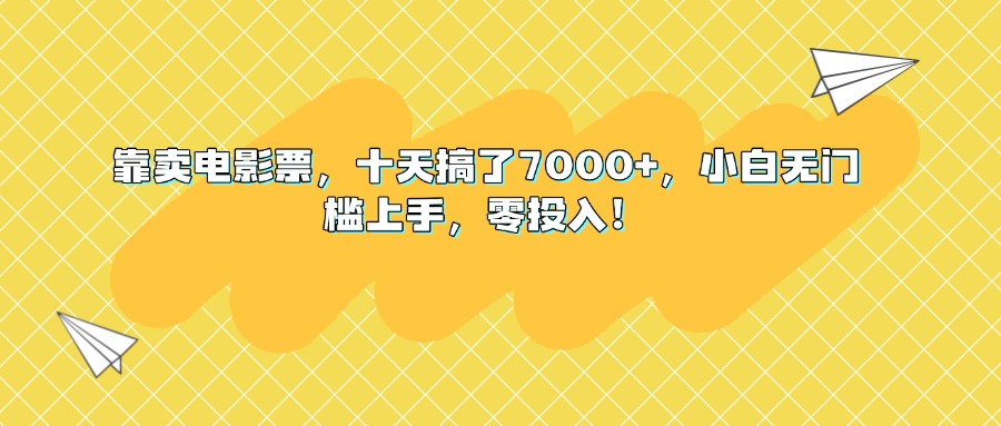 靠卖电影票，十天搞了7000+，小白无门槛上手，零投入！凯哥轻创网-网创项目资源站-副业项目-创业项目-搞钱项目凯哥轻创网