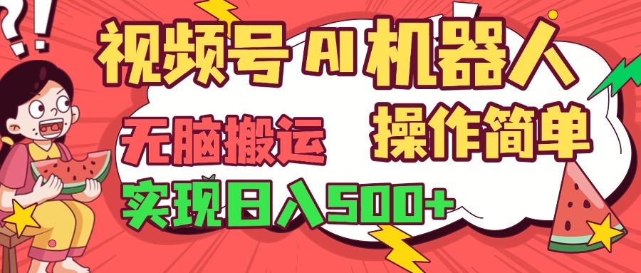 视频号AI机器人，无脑操作操作简单轻松实现日入500+凯哥轻创网-网创项目资源站-副业项目-创业项目-搞钱项目凯哥轻创网