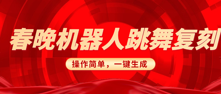 春晚机器人复刻，AI机器人搞怪赛道，操作简单适合，一键去重，无脑搬运实现日入300+（详细教程）凯哥轻创网-网创项目资源站-副业项目-创业项目-搞钱项目凯哥轻创网